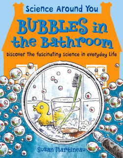 Bubbles in the Bathroom: Discover the Fascinating Science in Everyday Life (Science Around You)